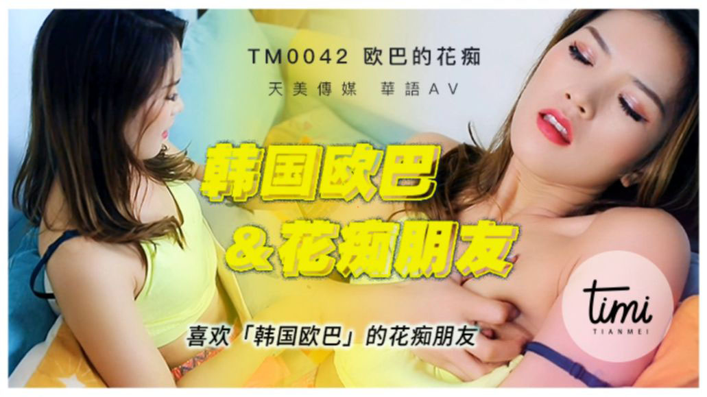 天美传媒TM0042喜欢韩国欧巴的花痴女友
